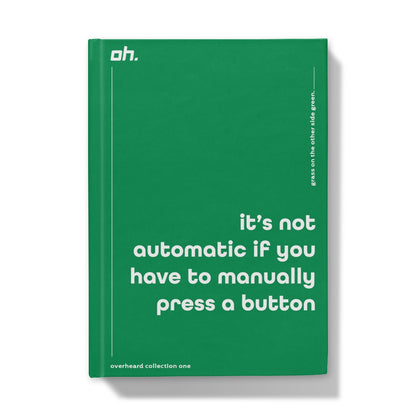 It's Not Automatic If You Have To Manually Press A Button (Grass On The Other Side Green) Hardback Journal