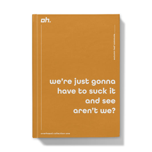 We're Just Going To Have To Suck It And See Aren't We (Autumn Leaf Commute) Hardback Journal