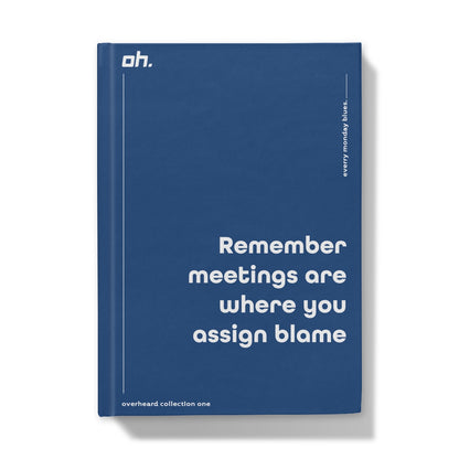 Remember Meetings Are Where You Assign Blame (Every Monday Blues) Hardback Journal