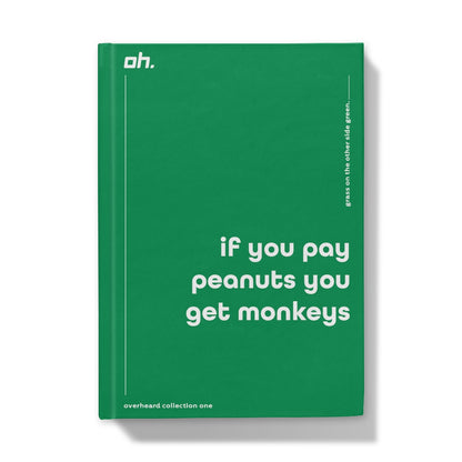 If You Pay Peanuts You Get Monkeys (Grass On The Other Side Green) Hardback Journal