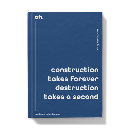 Construction Takes Forever Destruction Takes A Second (Every Monday Blues) Hardback Journal