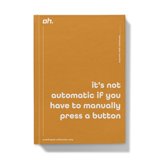 It's Not Automatic If You Have To Manually Press A Button (Autumn Leaf Commute) Hardback Journal