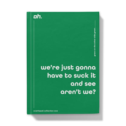 We're Just Going To Have To Suck It And See Aren't We (Grass On The Other Side Green) Hardback Journal