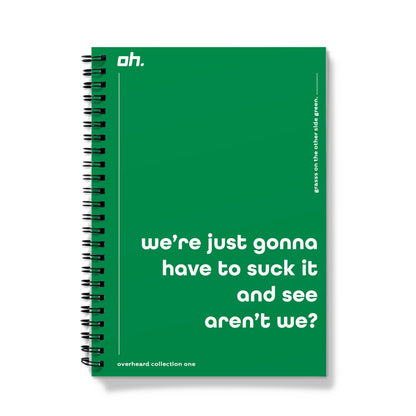 We're Just Going To Have To Suck It And See Aren't We (Grass On The Other Side Green) Notebook