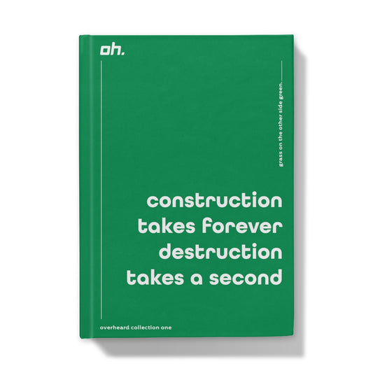 Construction Takes Forever Destruction Takes A Second (Grass On The Other Side Green) Hardback Journal