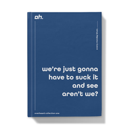 We're Just Going To Have To Suck It And See Aren't We (Every Monday Blues) Hardback Journal